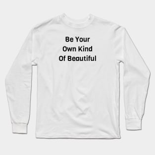 Be Your Own Kind Of Beautiful Long Sleeve T-Shirt